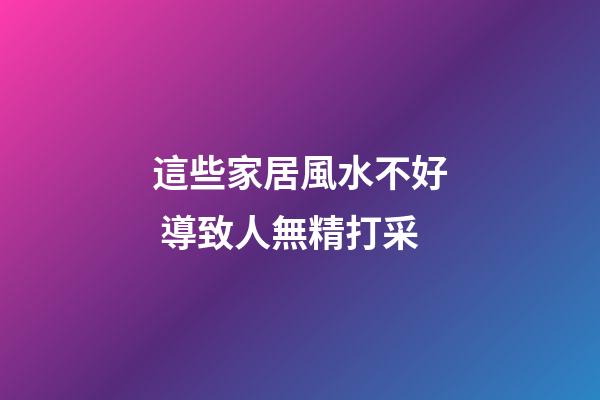 這些家居風水不好 導致人無精打采